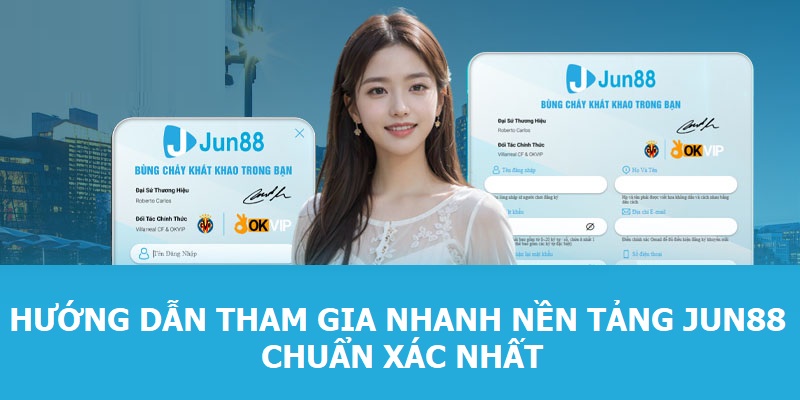 Hướng dẫn tham gia nhanh nền tảng Jun88 chuẩn xác nhất